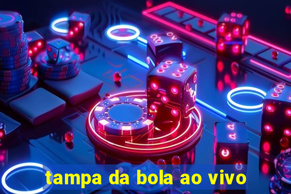 tampa da bola ao vivo